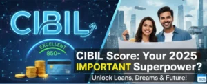 What is CIBIL score and Why a good CIBIL score is more important than ever in 2025 ?